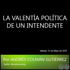 LA VALENTA POLTICA DE UN INTENDENTE - Por ANDRS COLMN GUTIRREZ - Sbado, 25 de Mayo de 2019